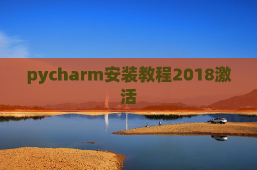 pycharm安装教程2018激活 pycharm安装教程2018激活